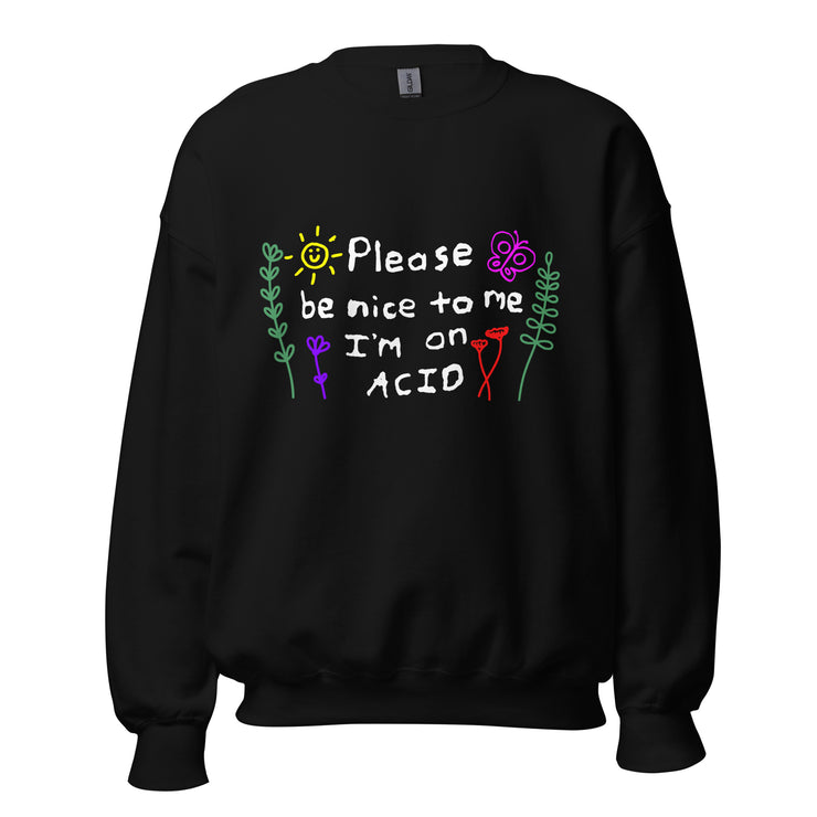 Please be nice to me i'm on Acid Unisex Sweatshirt, Rave Festival Winter wear  Love Your Mom  Black S 