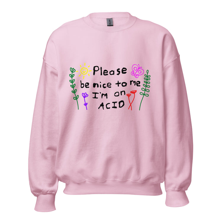 Please be nice to me i'm on Acid Unisex Sweatshirt, Rave Festival Winter wear  Love Your Mom  Light Pink S 