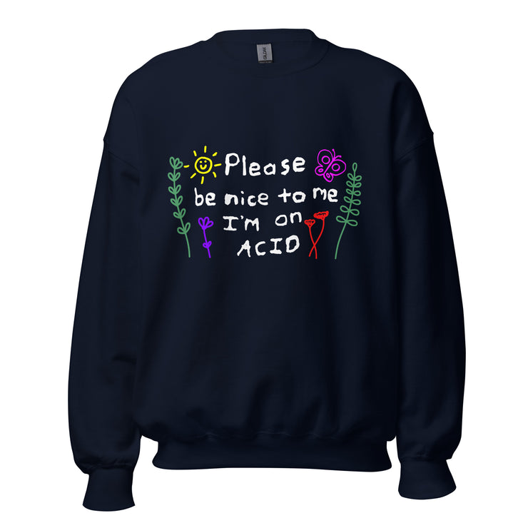 Please be nice to me i'm on Acid Unisex Sweatshirt, Rave Festival Winter wear  Love Your Mom  Navy S 