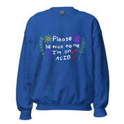 Please be nice to me i'm on Acid Unisex Sweatshirt, Rave Festival Winter wear  Love Your Mom  Royal S 