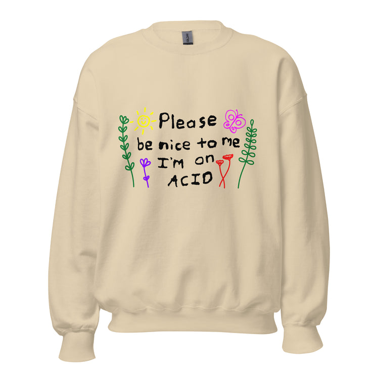 Please be nice to me i'm on Acid Unisex Sweatshirt, Rave Festival Winter wear  Love Your Mom  Sand S 