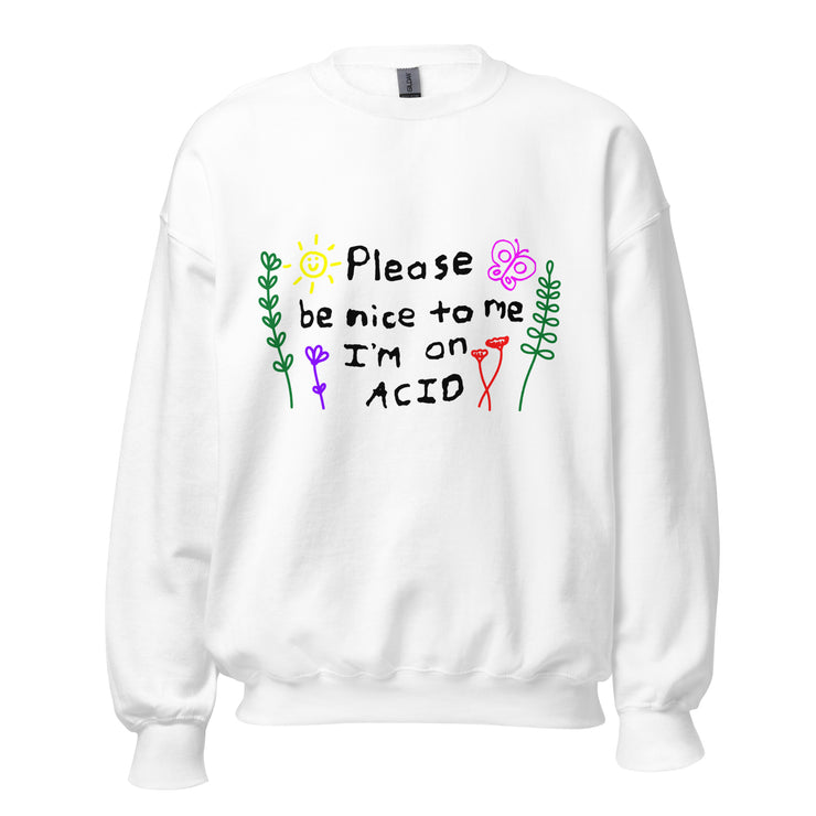 Please be nice to me i'm on Acid Unisex Sweatshirt, Rave Festival Winter wear  Love Your Mom  White S 